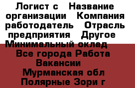 Логист с › Название организации ­ Компания-работодатель › Отрасль предприятия ­ Другое › Минимальный оклад ­ 1 - Все города Работа » Вакансии   . Мурманская обл.,Полярные Зори г.